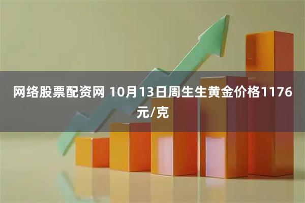 网络股票配资网 10月13日周生生黄金价格1176元/克